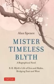 Image of Mister Timeless Blyth: A Biographical Novel : R.H. Blyth's Life of Zen and Haiku, Bridging East and West
