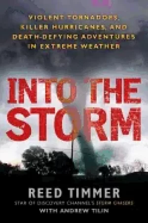 Image of into the storm violent tornadoes killer hurricanes and death defying adven