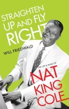Image of Straighten Up and Fly Right : The Life and Music of Nat King Cole
