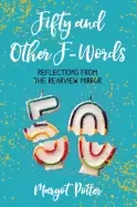 Image of fifty and other f words reflections from the rearview mirror potter margot