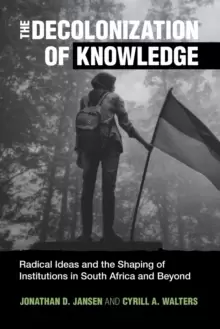 Image of The Decolonization of Knowledge : Radical Ideas and the Shaping of Institutions in South Africa and Beyond