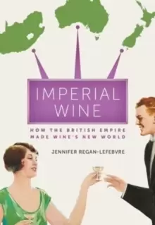 Image of Imperial Wine : How the British Empire Made Wine's New World