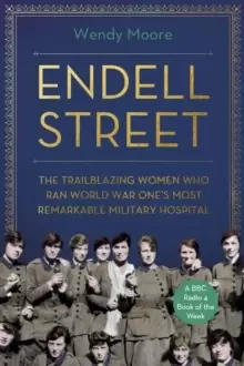 Image of Endell Street : The Women Who Ran Britains Trailblazing Military Hospital