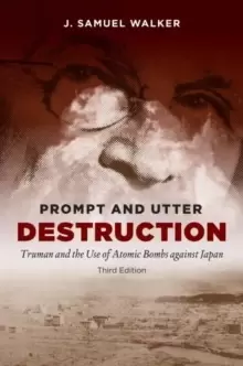 Image of Prompt and Utter Destruction : Truman and the Use of Atomic Bombs against Japan