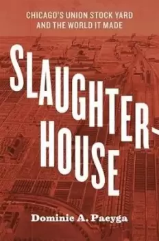Image of Slaughterhouse by Dominic A. Pacyga