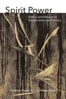 Image of Spirit Power : Politics and Religion in Korea's American Century