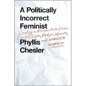 Image of A Politically Incorrect Feminist Creating a Movement with Bitches, Lunatics, Dykes, Prodigies, Warriors, and Wonder Women...