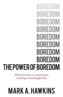 Image of The Power of Boredom : Why Boredom Is Essential to Creating a Meaningful Life