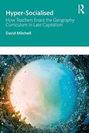 Image of Hyper-Socialised: How Teachers Enact the Geography Curriculum in Late Capitalism