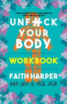 Image of Unfuck Your Body Workbook : Using Science to Eat, Sleep, Breathe, Move, and Feel Better