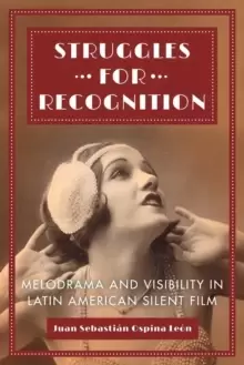 Image of Struggles for Recognition : Melodrama and Visibility in Latin American Silent Film