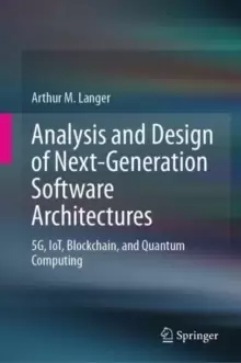 Image of Analysis and Design of Next-Generation Software Architectures : 5G, IoT, Blockchain, and Quantum Computing