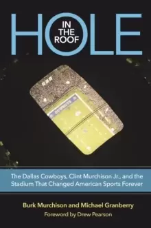 Image of Hole in the Roof : The Dallas Cowboys, Clint Murchison Jr., and the Stadium That Changed American Sports Forever