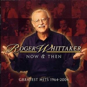 image of Roger Whitaker Now and Then - Greatest Hits 1964-2004 by Roger Whitaker CD Album