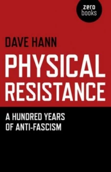 Image of Physical Resistance or a Hundred Years of Anti-Fascism by Dave Hann Book