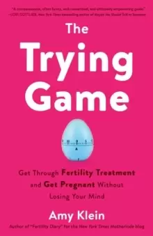 Image of Trying Game : How to Get Pregnant and Get Through Fertility Treatment Without Losing Your Mind