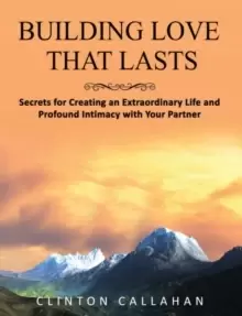 Image of Building Love That Lasts : Secrets for Creating an Extraordinary Life and Profound Intimacy with Your Partner