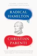 Image of radical hamilton economic lessons from a misunderstood founder