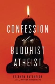 Image of Confession of a Buddhist Atheist by Stephen Batchelor Hardback