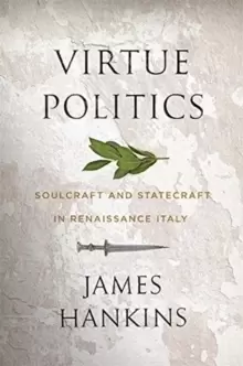Image of Virtue Politics : Soulcraft and Statecraft in Renaissance Italy
