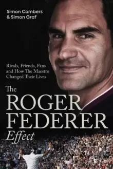 Image of The Roger Federer Effect : Rivals, Friends, Fans and How the Maestro Changed Their Lives