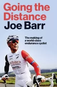 Image of Going the Distance : The Making of a world class endurance cyclist