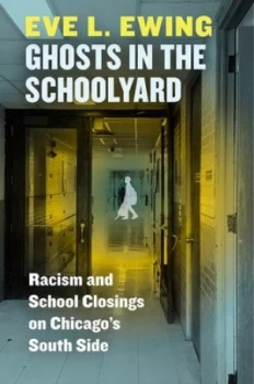 Image of Ghosts in the schoolyard by Eve L Ewing