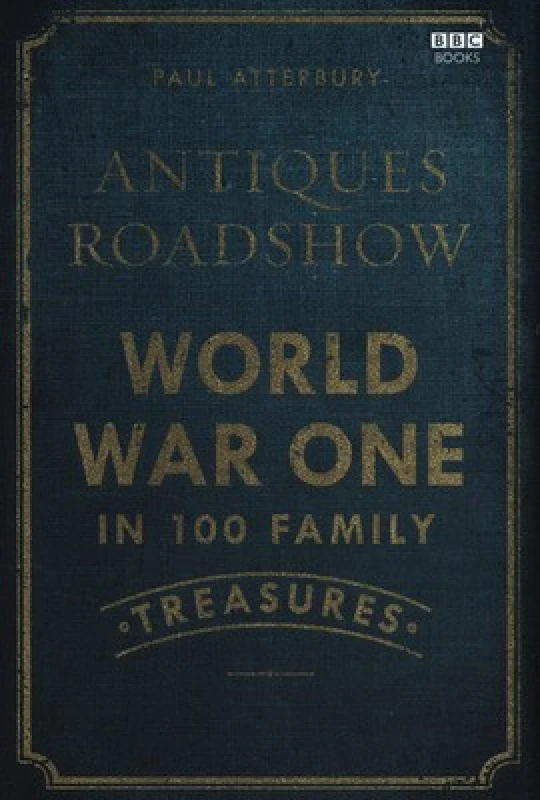 Image of Antiques Roadshow World War One in 100 Family Treasures by Paul Atterbury Hardback