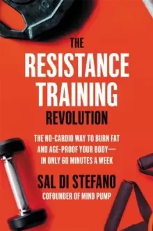 Image of The Resistance Training Revolution : The No-Cardio Way to Burn Fat and Age-Proof Your Body-in Only 60 Minutes a Week