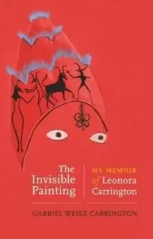 Image of The Invisible Painting : My Memoir of Leonora Carrington
