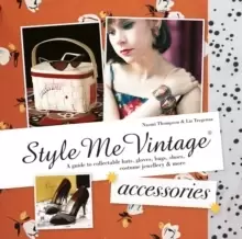 Image of Style Me Vintage: Accessories : A guide to collectable hats, gloves, bags, shoes, costume jewellery & more