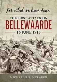 Image of For What We Have Done : The First Attack on Bellewaarde, 16 June 1915