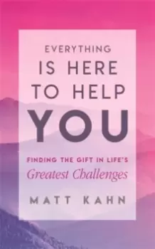 Image of Everything Is Here to Help You : Finding the Gift in Life's Greatest Challenges