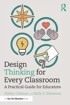 Image of Design Thinking for Every Classroom A Practical Guide for Educators