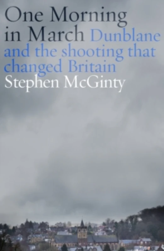 Image of One Morning in March : Dunblane and the Shooting that Changed Britain Hardback