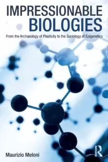 Image of Impressionable Biologies : From the Archaeology of Plasticity to the Sociology of Epigenetics