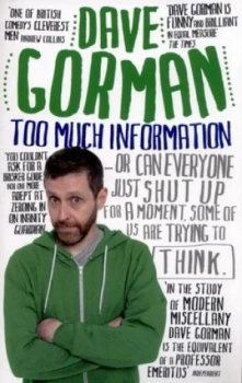 Image of Too Much Information ... or Can Everyone Just Shut up for a Moment Some of Us Are Trying to Think by Dave Gorman Paperback