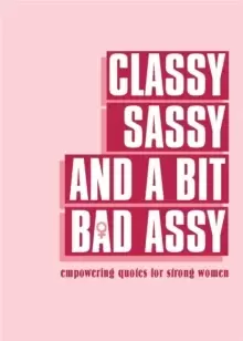 Image of Classy, Sassy, and a Bit Bad Assy : Empowering Quotes for Strong Women