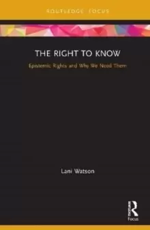 Image of The Right to Know : Epistemic Rights and Why We Need Them