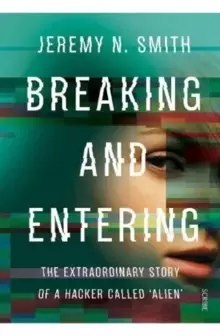 Image of Breaking and Entering : the extraordinary story of a hacker called 'Alien'