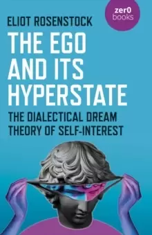 Image of The Ego And Its Hyperstate - A Psychoanalytically Informed Dialectical Analysis of Self-Interest