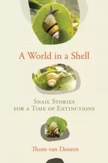 Image of A World in a Shell : Snail Stories for a Time of Extinctions