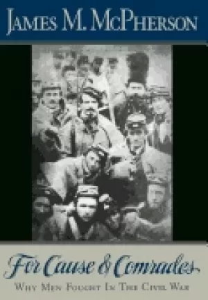 Image of for cause and comrades why men fought in the civil war