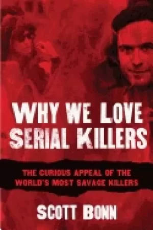 Image of why we love serial killers the curious appeal of the worlds most savage mur