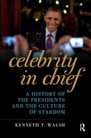 Image of Celebrity in ChiefA History of the Presidents and the Culture of Stardom