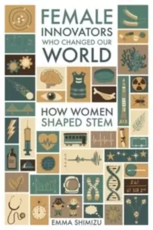 Image of Female Innovators Who Changed Our World : How Women Shaped STEM
