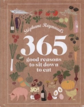 Image of Stphane Reynauds 365 Good Reasons to Sit down to Eat by Stphane Reynaud and Marie-Pierre Morel and Jos Reis De Matos Hardback