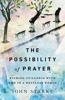 Image of The Possibility of Prayer : Finding Stillness with God in a Restless World