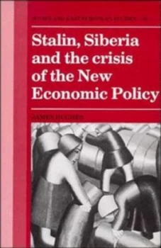 Image of Stalin Siberia and the Crisis of the New Economic Policy by James Hughes Hardback