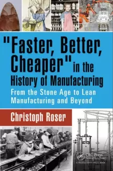 Image of Faster Better Cheaper in the History of Manufacturing From the Stone Age to Lean Manufacturing and Beyond